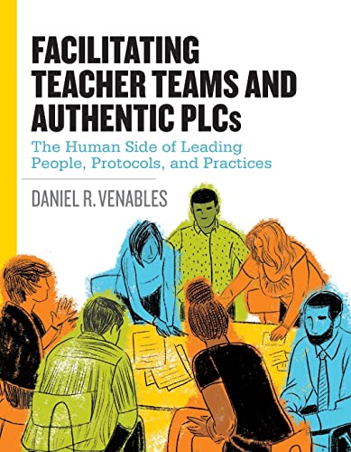 Beispielbild fr Facilitating Teacher Teams and Authentic PLCs: The Human Side of Leading People, Protocols, and Practices: The Human Side of Leading People, Protocols, and Practices zum Verkauf von BooksRun