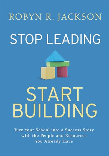Beispielbild fr Stop Leading, Start Building!: Turn Your School into a Success Story with the People and Resources You Already Have zum Verkauf von PlumCircle