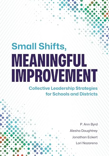 Stock image for Small Shifts, Meaningful Improvement: Collective Leadership Strategies for Schools and Districts [Paperback] Byrd, P. Ann; Daughtrey, Alesha; Eckert, Jonathan and Nazareno, Lori for sale by Lakeside Books