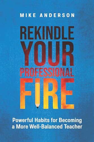 Stock-Bild f�r Rekindle Your Professional Fire: Powerful Habits for Becoming a More Well-Balanced Teacher