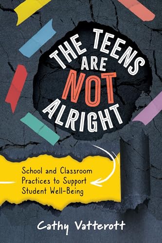 Stock image for The Teens Are Not Alright: School and Classroom Practices to Support Student Well-Being