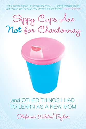 9781416915065: Sippy Cups Are Not for Chardonnay: And Other Things I Had to Learn as a New Mom