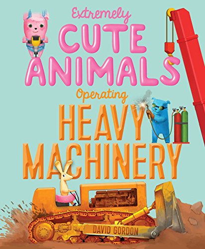 Beispielbild fr Extremely Cute Animals Operating Heavy Machinery zum Verkauf von Wonder Book