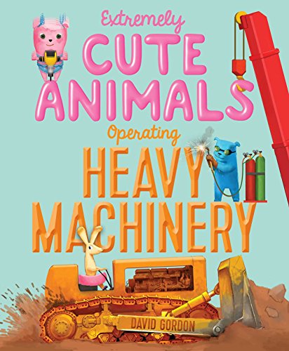 9781416924418: Extremely Cute Animals Operating Heavy Machinery