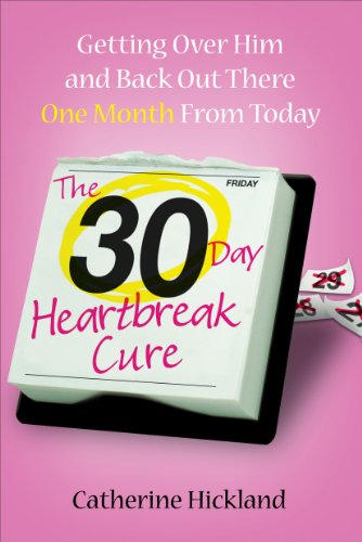 The 30-Day Heartbreak Cure: Getting Over Him and Back Out There One Month from Today