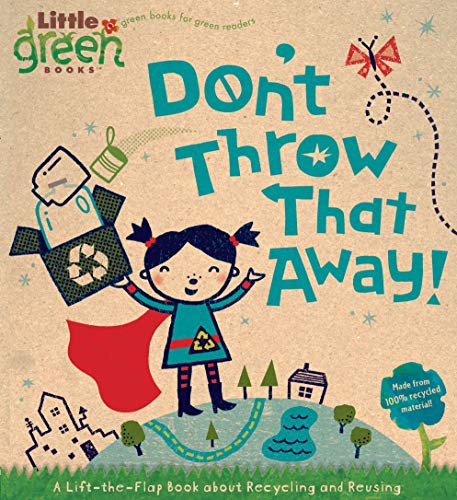 Imagen de archivo de Don't Throw That Away!: A Lift-the-Flap Book about Recycling and Reusing (Little Green Books) a la venta por ThriftBooks-Dallas