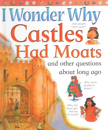 I Wonder Why Castles Had Moats: And Other Questions About Long Ago (9781417638925) by Philip Steele