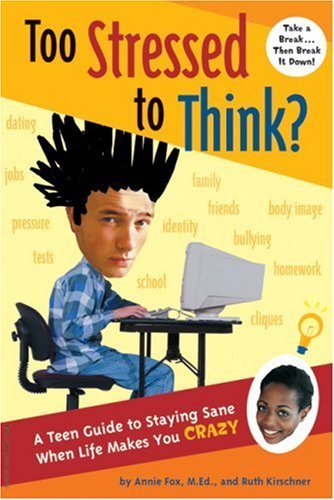 Too Stressed To Think? A Teen Guide To Staying Sane When Life Makes You Crazy (Turtleback School & Library Binding Edition) (9781417660094) by Fox, Annie; Ruth Kirschner