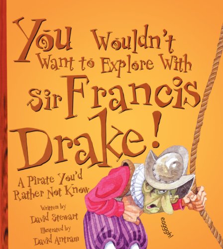 You Wouldn't Want To Explore With Sir Francis Drake! (Turtleback School & Library Binding Edition) (9781417672523) by Stewart, David