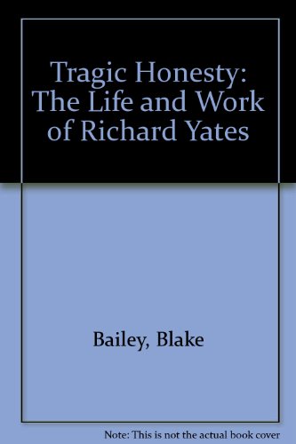 9781417707287: Tragic Honesty: The Life and Work of Richard Yates