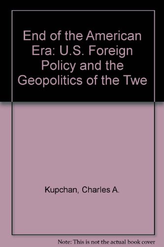 End of the American Era: U.S. Foreign Policy and the Geopolitics of the Twe (9781417709540) by Kupchan, Charles A.