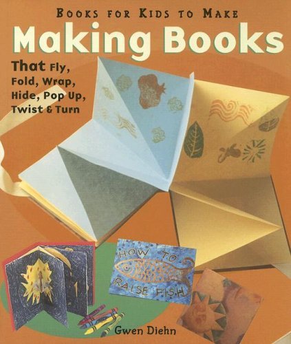 Making Books That Fly, Fold, Wrap, Hide, Pop Up, Twist & Turn (9781417735358) by Diehn, G