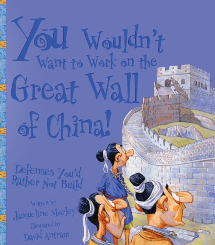 You Wouldn't Want To Work On The Great Wall Of China! Defenses You'd Rather Not Build (Turtleback School & Library Binding Edition) (9781417747122) by Morley, Jacqueline; David Salariya