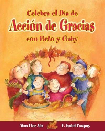 Celebra El Dia De Accion De Gracias Con Beto Y Gaby (Celebrate Thanksgiving Day With Beto And Gaby) (Turtleback School & Library Binding Edition) (9781417753581) by Ada, Alma Flor; Campoy, F. Isabel