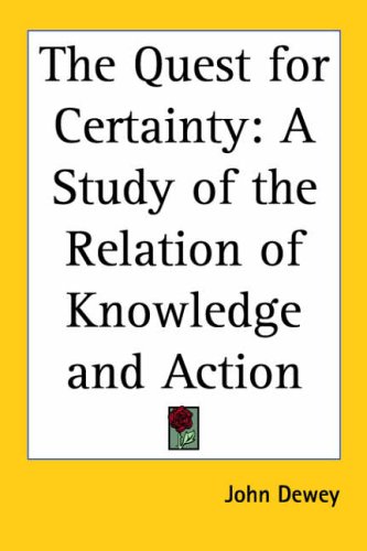 The Quest for Certainty: A Study of the Relation of Knowledge And Action (9781417908455) by Dewey, John