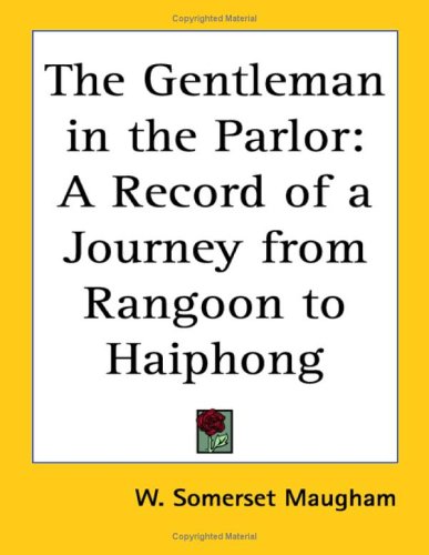 The Gentleman In The Parlor: A Record Of A Journey From Rangoon To Haiphong (9781417910687) by Maugham, W. Somerset