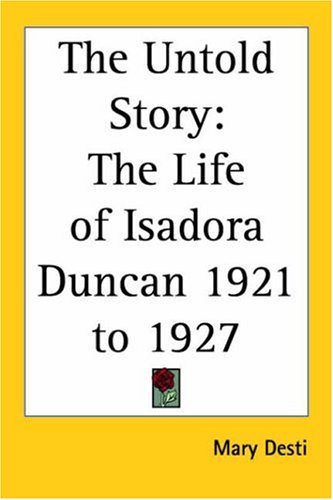 The Untold Story: The Life Of Isadora Duncan 1921 To 1927 (9781417912193) by Desti, Mary