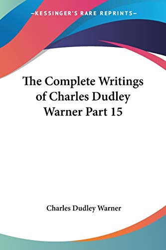 The Complete Writings of Charles Dudley Warner Part 15 (9781417921539) by Warner, Charles Dudley