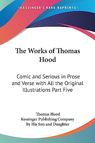 The Works of Thomas Hood: Comic and Serious in Prose and Verse with All the Original Illustrations Part Five (9781417944033) by Hood, Thomas