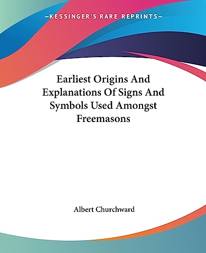 9781417961634: Earliest Origins and Explanations of Signs and Symbols Used Amongst Freemasons