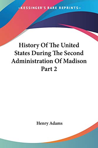 History Of The United States During The Second Administration Of Madison Part 2 (9781417970704) by Adams, Henry