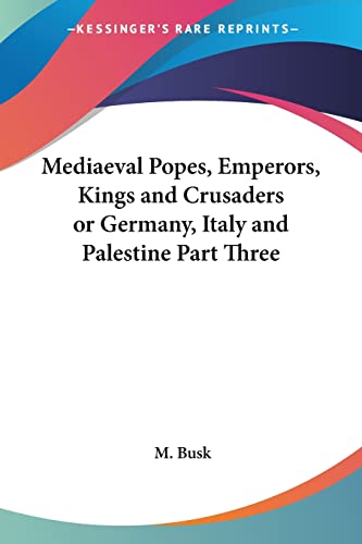 9781417970889: Mediaeval Popes, Emperors, Kings And Crusaders Or Germany, Italy And Palestine Part Three