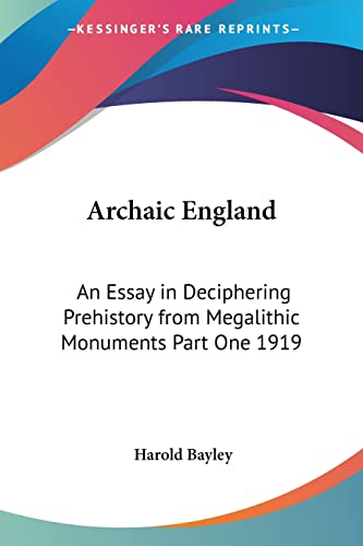 Archaic England: An Essay in Deciphering Prehistory from Megalithic Monuments Part One 1919 (9781417976614) by Bayley, Harold