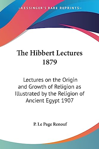 9781417982448: The Hibbert Lectures 1879: Lectures on the Origin and Growth of Religion as Illustrated by the Religion of Ancient Egypt 1907