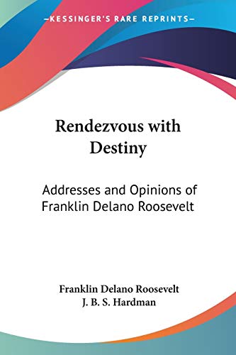 Rendezvous with Destiny: Addresses and Opinions of Franklin Delano Roosevelt (9781417998852) by Roosevelt, Franklin Delano; Hardman, J B S