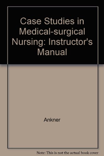 Case Studies in Medical-surgical Nursing: Instructor's Manual (9781418040864) by Ankner, Gina M.