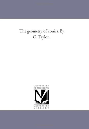 The geometry of conics. By C. Taylor. (9781418179342) by Michigan Historical Reprint Series