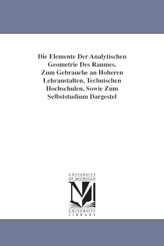 Imagen de archivo de Die Elemente Der Analytischen Geometrie Des Raumes. Zum Gebrauche an Hoheren Lehranstalten, Technischen Hochschulen, Sowie Zum Selbststudium Dargestel (German Edition) a la venta por Lucky's Textbooks