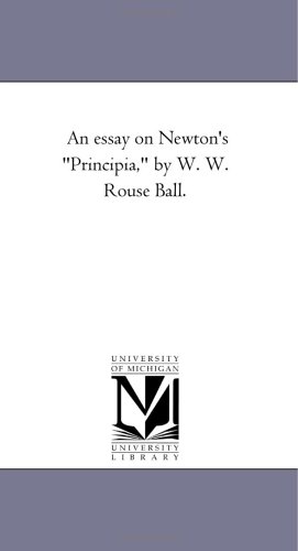 An essay on Newton's "Principia," by W. W. Rouse Ball. (9781418180393) by Michigan Historical Reprint Series