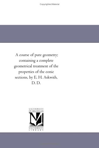 Beispielbild fr A course of pure geometry; containing a complete geometrical treatment of the properties of the conic sections, by E. H. Askwith, D. D. zum Verkauf von Zubal-Books, Since 1961