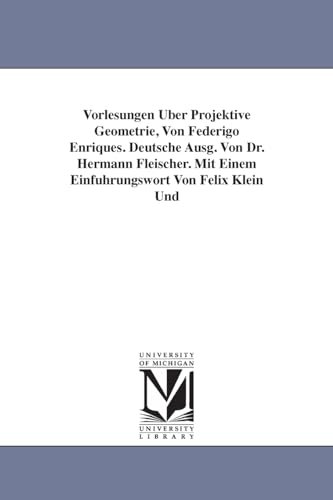 9781418183301: Vorlesungen Uber Projektive Geometrie, Von Federigo Enriques. Deutsche Ausg. Von Dr. Hermann Fleischer. Mit Einem Einfuhrungswort Von Felix Klein Und