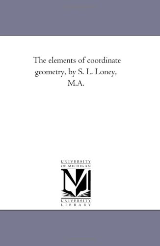 The elements of coordinate geometry, by S. L. Loney, M.A. (9781418184148) by Michigan Historical Reprint Series