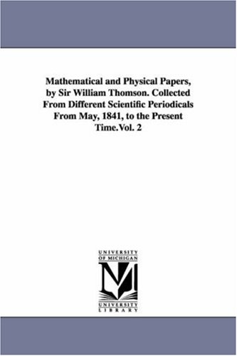 9781418184902: Mathematical and physical papers, by Sir William Thomson. Collected from different scientific periodicals from May, 1841, to the present time.Vol. 2: Vol. 5