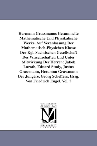 Hermann Grassmanns Gesammelte Mathematische Und Physikalische Werke. Auf Veranlassung Der Mathematisch-Physichen Klasse Der Kgl. Sachsischen Gesellsch (9781418184964) by Grassmann, Hermann