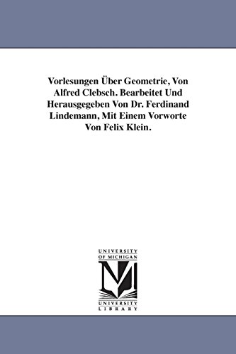 9781418186074: Vorlesungen ber Geometrie, Von Alfred Clebsch. Bearbeitet Und Herausgegeben Von Dr. Ferdinand Lindemann, Mit Einem Vorworte Von Felix Klein.