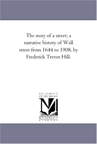 Stock image for The story of a street a narrative history of Wall street from 1644 to 1908, by Frederick Trevor Hill for sale by PBShop.store US