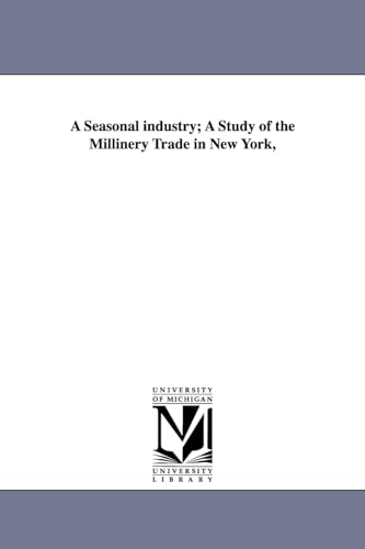 Stock image for A Seasonal Industry; A Study of the Millinery Trade in New York, for sale by Lucky's Textbooks