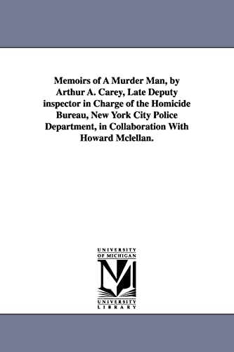 9781418188047: Memoirs of a murder man, by Arthur A. Carey, late deputy inspector in charge of the Homicide bureau, New York city Police department, in collaboration with Howard McLellan.
