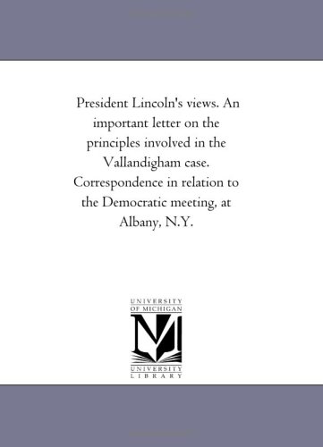 Imagen de archivo de President Lincoln's views An important letter on the principles involved in the Vallandigham case Correspondence in relation to the Democratic meeting, at Albany, NY a la venta por PBShop.store US