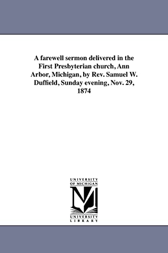 Stock image for A farewell sermon delivered in the First Presbyterian church, Ann Arbor, Michigan, by Rev Samuel W Duffield, Sunday evening, Nov 29, 1874 for sale by PBShop.store US