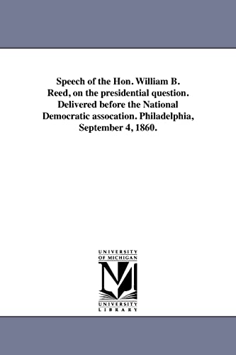 Stock image for Speech of the Hon William B Reed, on the presidential question Delivered before the National Democratic assocation Philadelphia, September 4, 1860 for sale by PBShop.store US