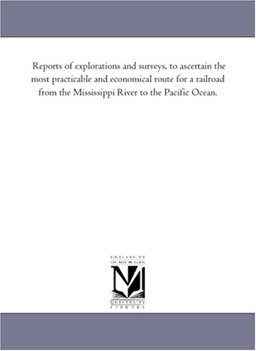 Stock image for Reports of explorations and surveys, to ascertain the most practicable and economical route for a railroad from the Mississippi River to the Pacific Ocean. for sale by Revaluation Books