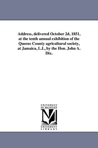 Stock image for Address, delivered October 2d, 1851, at the tenth annual exhibition of the Queens County agricultural society, at Jamaica, LI, by the Hon John A Dix for sale by PBShop.store US