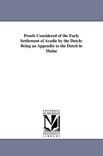 Stock image for Proofs considered of the early settlement of Acadie by the Dutch being an appendix to the Dutch in Maine for sale by PBShop.store US