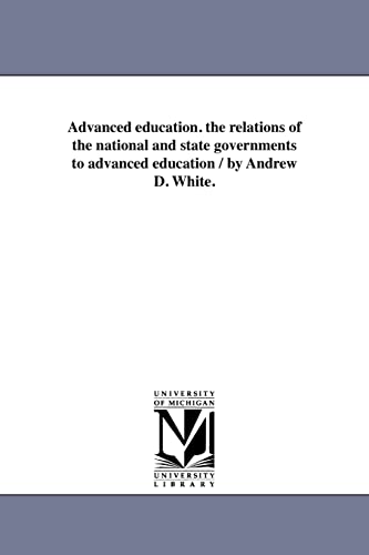 Imagen de archivo de Advanced education the relations of the national and state governments to advanced education by Andrew D White a la venta por PBShop.store US