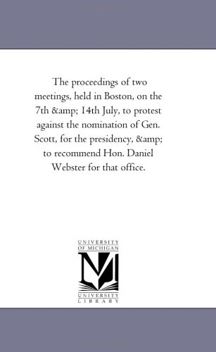Imagen de archivo de The proceedings of two meetings, held in Boston, on the 7th & 14th July: to protest against the nomination of Gen. Scott, for the presidency, and to recommend Hon. Daniel Webster for that office a la venta por Lucky's Textbooks
